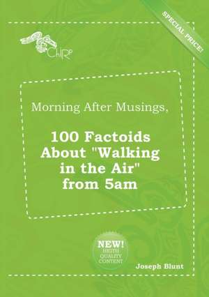 Morning After Musings, 100 Factoids about Walking in the Air from 5am de Joseph Blunt