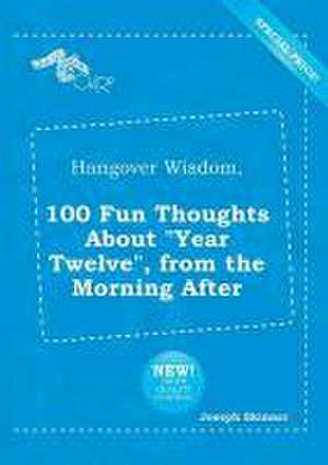 Hangover Wisdom, 100 Fun Thoughts about Year Twelve, from the Morning After de Joseph Skinner