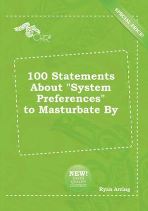 100 Statements about System Preferences to Masturbate by de Ryan Arring