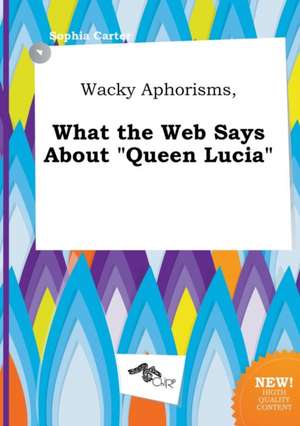 Wacky Aphorisms, What the Web Says about Queen Lucia de Sophia Carter