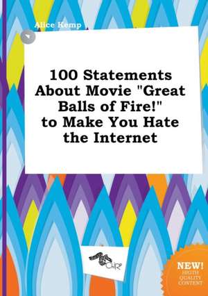 100 Statements about Movie Great Balls of Fire! to Make You Hate the Internet de Alice Kemp