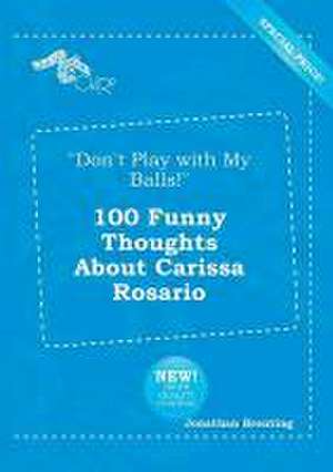 Don't Play with My Balls! 100 Funny Thoughts about Carissa Rosario de Jonathan Brenting