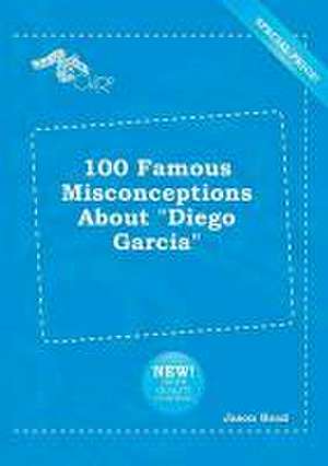 100 Famous Misconceptions about Diego Garcia de Jason Read