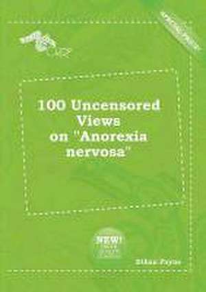 100 Uncensored Views on Anorexia Nervosa de Ethan Payne