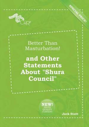 Better Than Masturbation! and Other Statements about Shura Council de Jack Stott