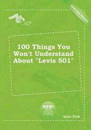 100 Things You Won't Understand about Levis 501 de Isaac Peak