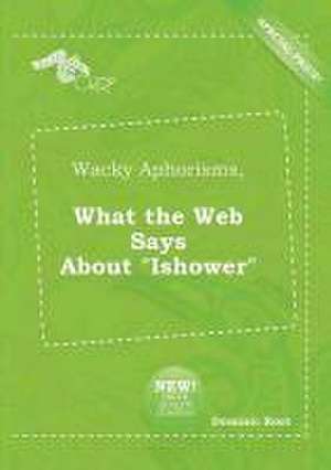 Wacky Aphorisms, What the Web Says about Ishower de Dominic Root