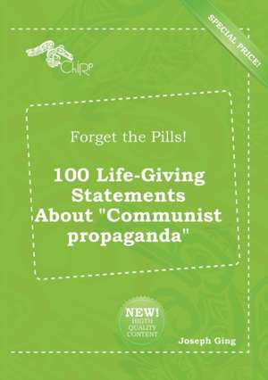 Forget the Pills! 100 Life-Giving Statements about Communist Propaganda de Joseph Ging