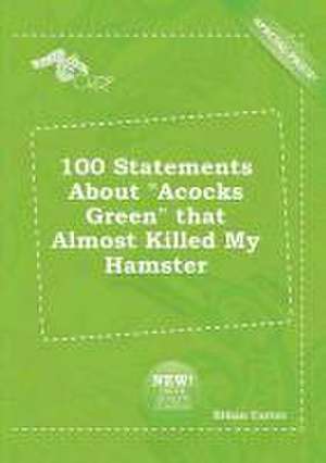 100 Statements about Acocks Green That Almost Killed My Hamster de Ethan Carter