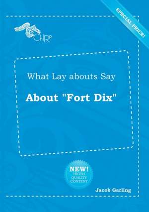 What Lay Abouts Say about Fort Dix de Jacob Garling