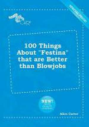 100 Things about Festina That Are Better Than Blowjobs de Alice Carter