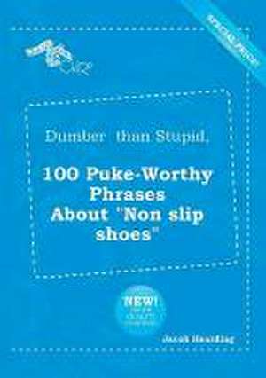 Dumber Than Stupid, 100 Puke-Worthy Phrases about Non Slip Shoes de Jacob Hearding