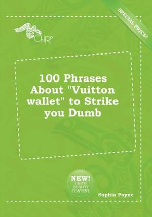 100 Phrases about Vuitton Wallet to Strike You Dumb de Sophia Payne