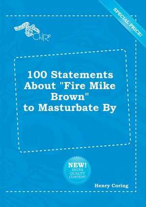 100 Statements about Fire Mike Brown to Masturbate by de Henry Coring