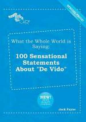 What the Whole World Is Saying: 100 Sensational Statements about de Vido de Jack Payne