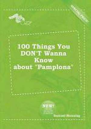 100 Things You Don't Wanna Know about Pamplona de Samuel Manning