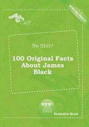 No Shit? 100 Original Facts about James Black de Benjamin Monk