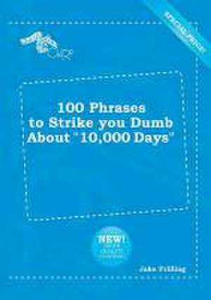 100 Phrases to Strike You Dumb about 10,000 Days de Jake Frilling