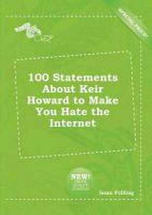 100 Statements about Keir Howard to Make You Hate the Internet de Isaac Frilling