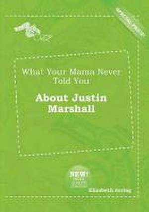 What Your Mama Never Told You about Justin Marshall de Elizabeth Arring