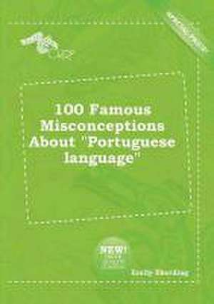 100 Famous Misconceptions about Portuguese Language de Emily Eberding