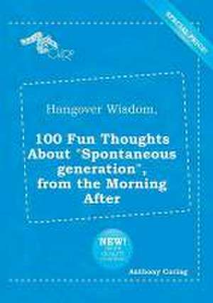 Hangover Wisdom, 100 Fun Thoughts about Spontaneous Generation, from the Morning After de Anthony Coring