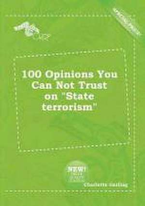 100 Opinions You Can Not Trust on State Terrorism de Charlotte Garling