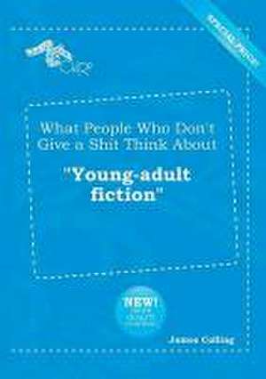 What People Who Don't Give a Shit Think about Young-Adult Fiction de James Colling