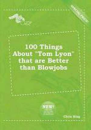 100 Things about Tom Lyon That Are Better Than Blowjobs de Chris Bing