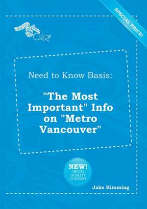 Need to Know Basis: The Most Important Info on Metro Vancouver de Jake Rimming