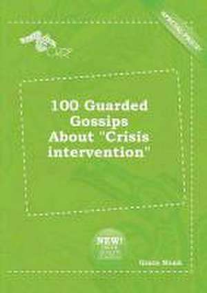 100 Guarded Gossips about Crisis Intervention de Grace Monk