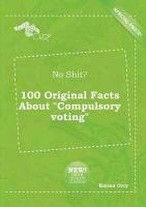 No Shit? 100 Original Facts about Compulsory Voting de Emma Orry