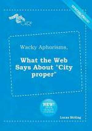 Wacky Aphorisms, What the Web Says about City Proper de Lucas Birling