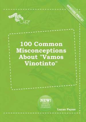 100 Common Misconceptions about Vamos Vinotinto de Lucas Payne