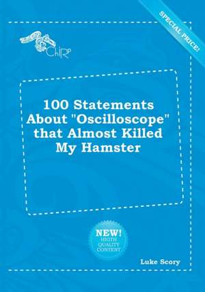 100 Statements about Oscilloscope That Almost Killed My Hamster de Luke Scory