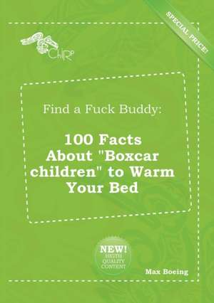 Find a Fuck Buddy: 100 Facts about Boxcar Children to Warm Your Bed de Max Boeing