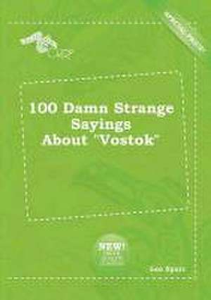 100 Damn Strange Sayings about Vostok de Leo Spurr