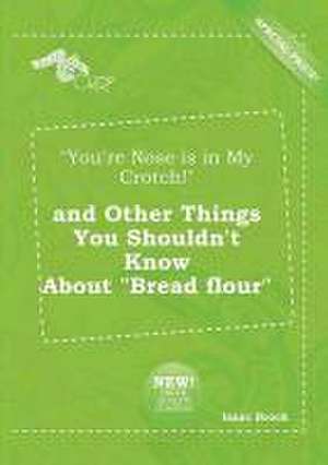 You're Nose Is in My Crotch! and Other Things You Shouldn't Know about Bread Flour de Isaac Brock