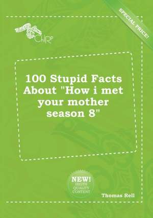 100 Stupid Facts about How I Met Your Mother Season 8 de Thomas Rell