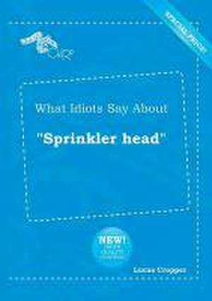 What Idiots Say about Sprinkler Head de Lucas Cropper