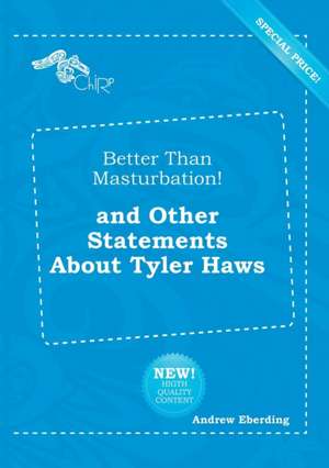 Better Than Masturbation! and Other Statements about Tyler Haws de Andrew Eberding