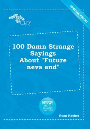 100 Damn Strange Sayings about Future Neva End de Ryan Hacker