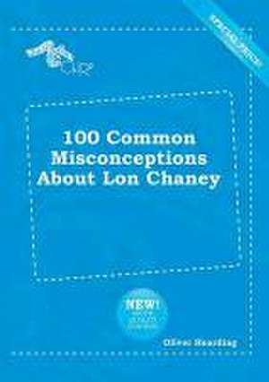 100 Common Misconceptions about Lon Chaney de Oliver Hearding