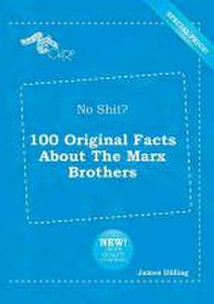 No Shit? 100 Original Facts about the Marx Brothers de James Dilling