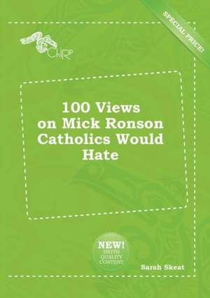 100 Views on Mick Ronson Catholics Would Hate de Sarah Skeat