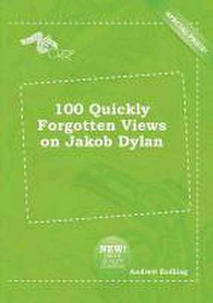 100 Quickly Forgotten Views on Jakob Dylan de Andrew Eadling