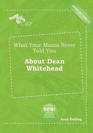 What Your Mama Never Told You about Dean Whitehead de Anna Eadling