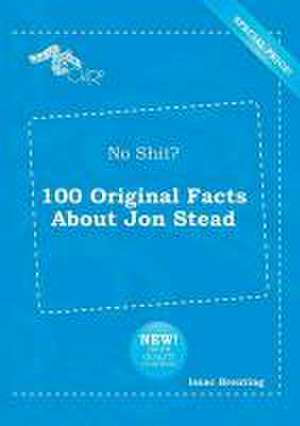 No Shit? 100 Original Facts about Jon Stead de Isaac Brenting