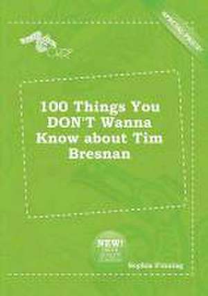 100 Things You Don't Wanna Know about Tim Bresnan de Sophia Finning