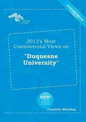 2013's Most Controversial Views on Duquesne University de Charlotte Eberding